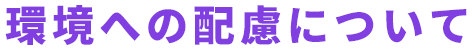 環境への配慮について