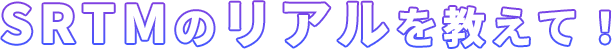 SRTMのリアルを教えて！